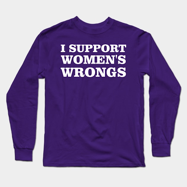 Feminist Women Rights Feminism, I Support Women's Wrongs Long Sleeve T-Shirt by printalpha-art